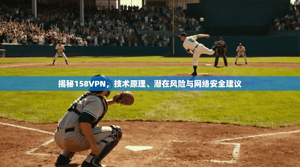 揭秘158VPN，技术原理、潜在风险与网络安全建议