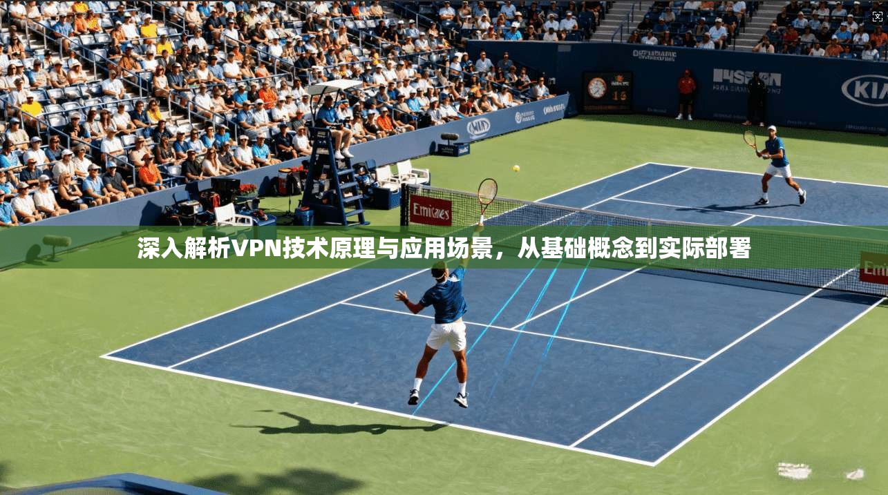 深入解析VPN技术原理与应用场景,从基础概念到实际部署