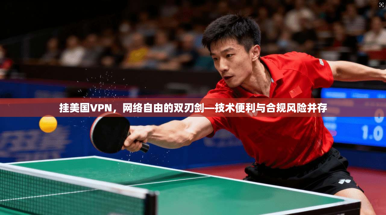 挂美国VPN,网络自由的双刃剑—技术便利与合规风险并存