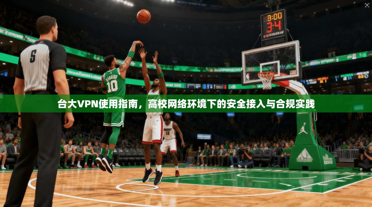 台大VPN使用指南，高校网络环境下的安全接入与合规实践
