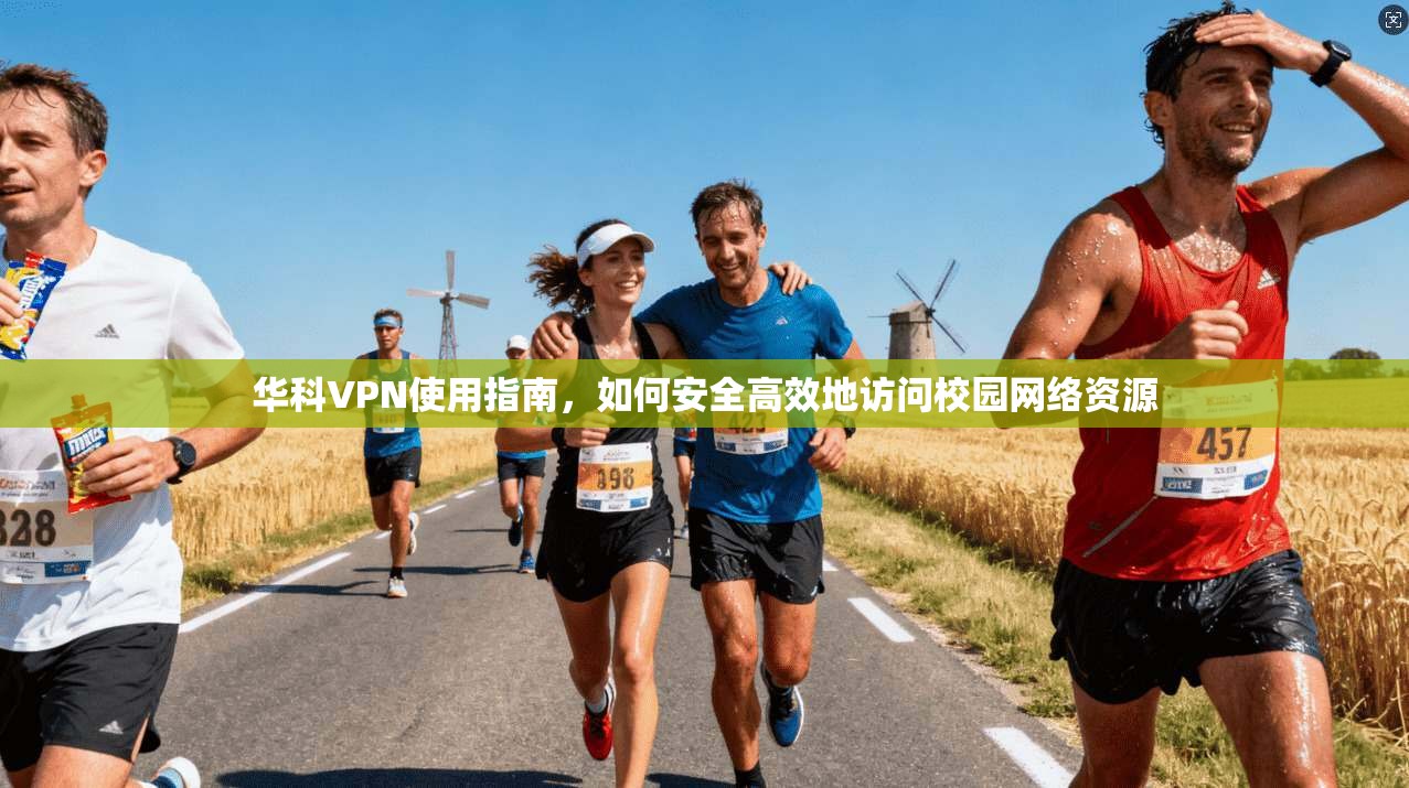 华科VPN使用指南，如何安全高效地访问校园网络资源