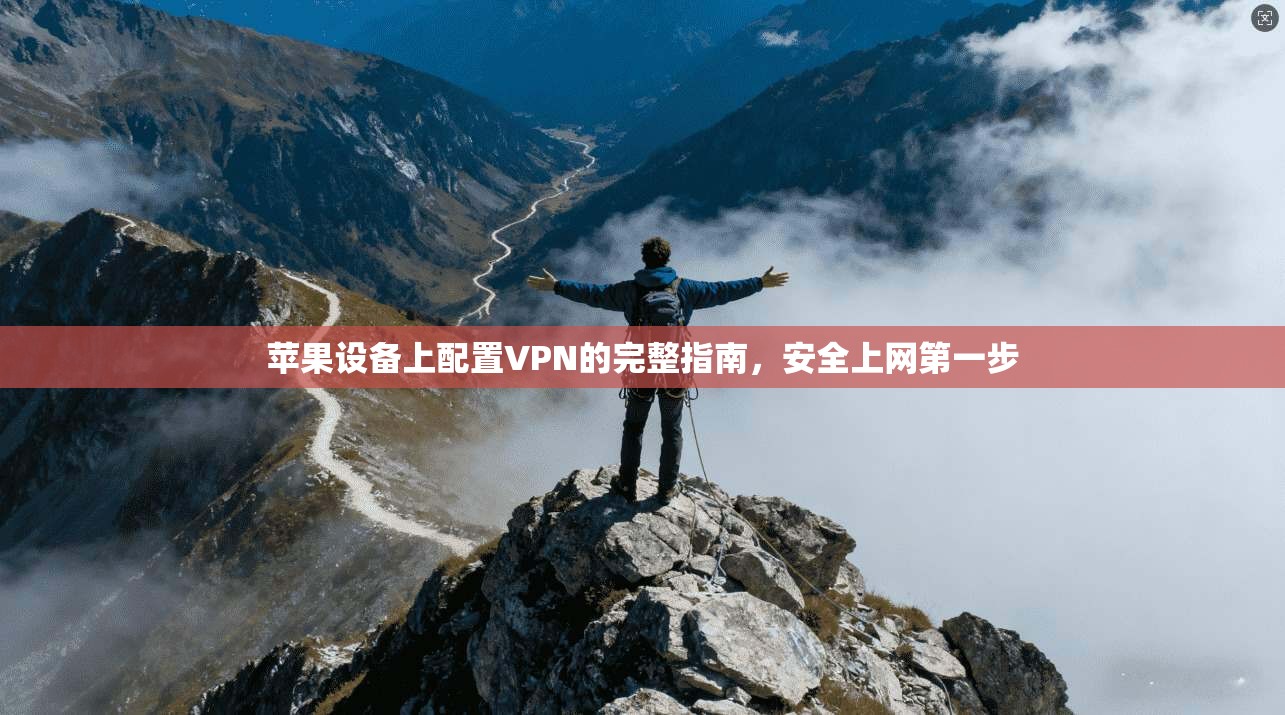 苹果设备上配置VPN的完整指南，安全上网第一步