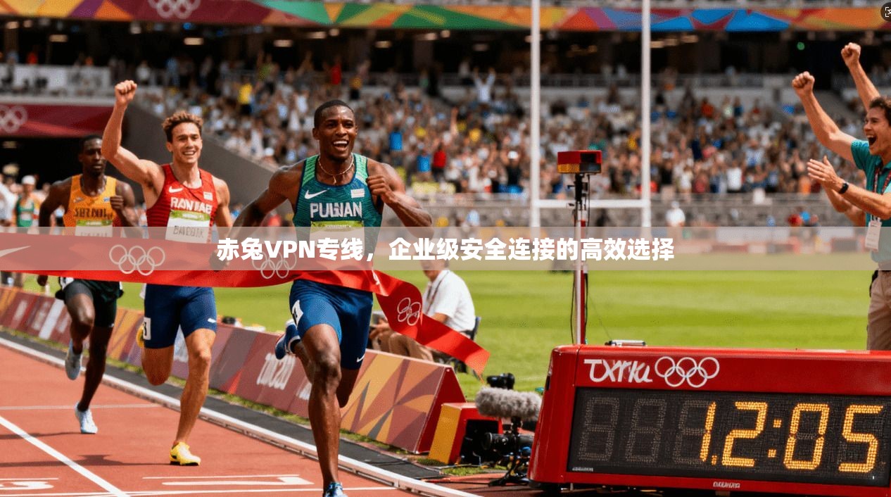 赤兔VPN专线，企业级安全连接的高效选择