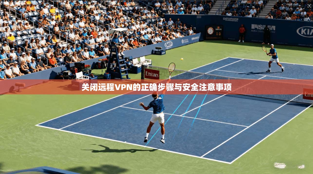 关闭远程VPN的正确步骤与安全注意事项