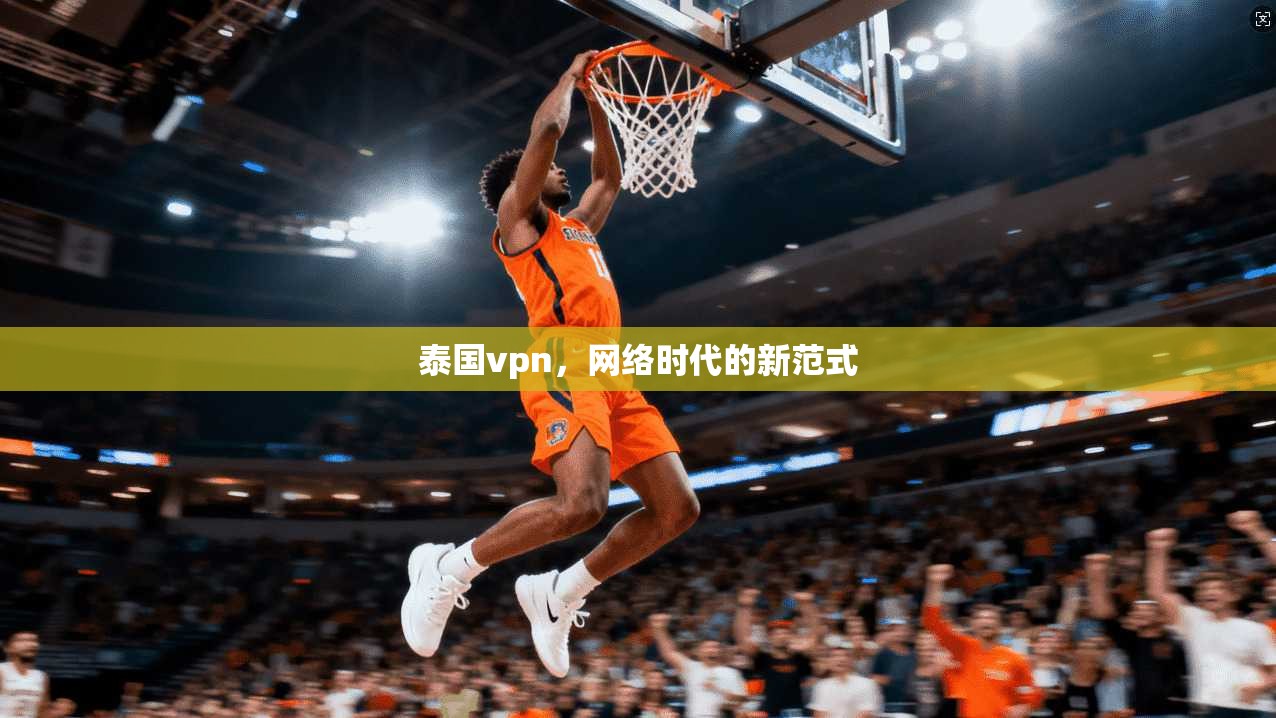 泰国vpn,网络时代的新范式