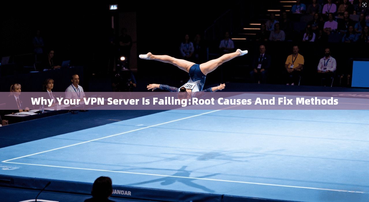 Why Your VPN Server Is Failing:Root Causes And Fix Methods
