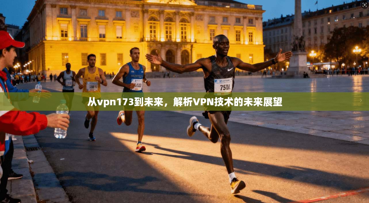 从vpn173到未来，解析VPN技术的未来展望