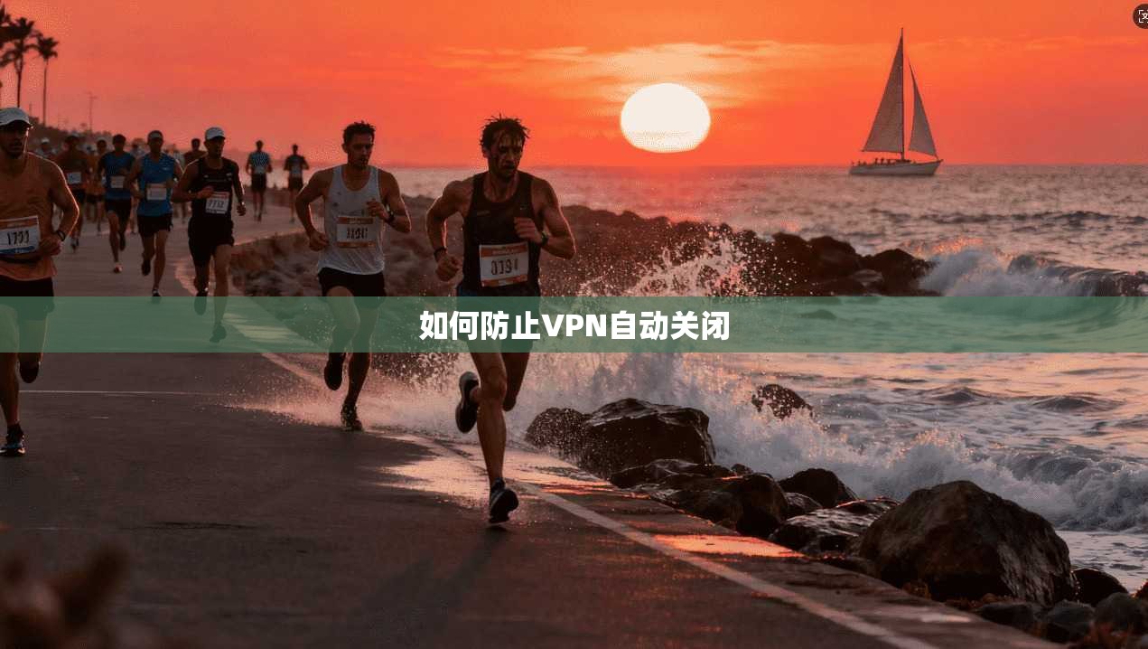 如何防止VPN自动关闭