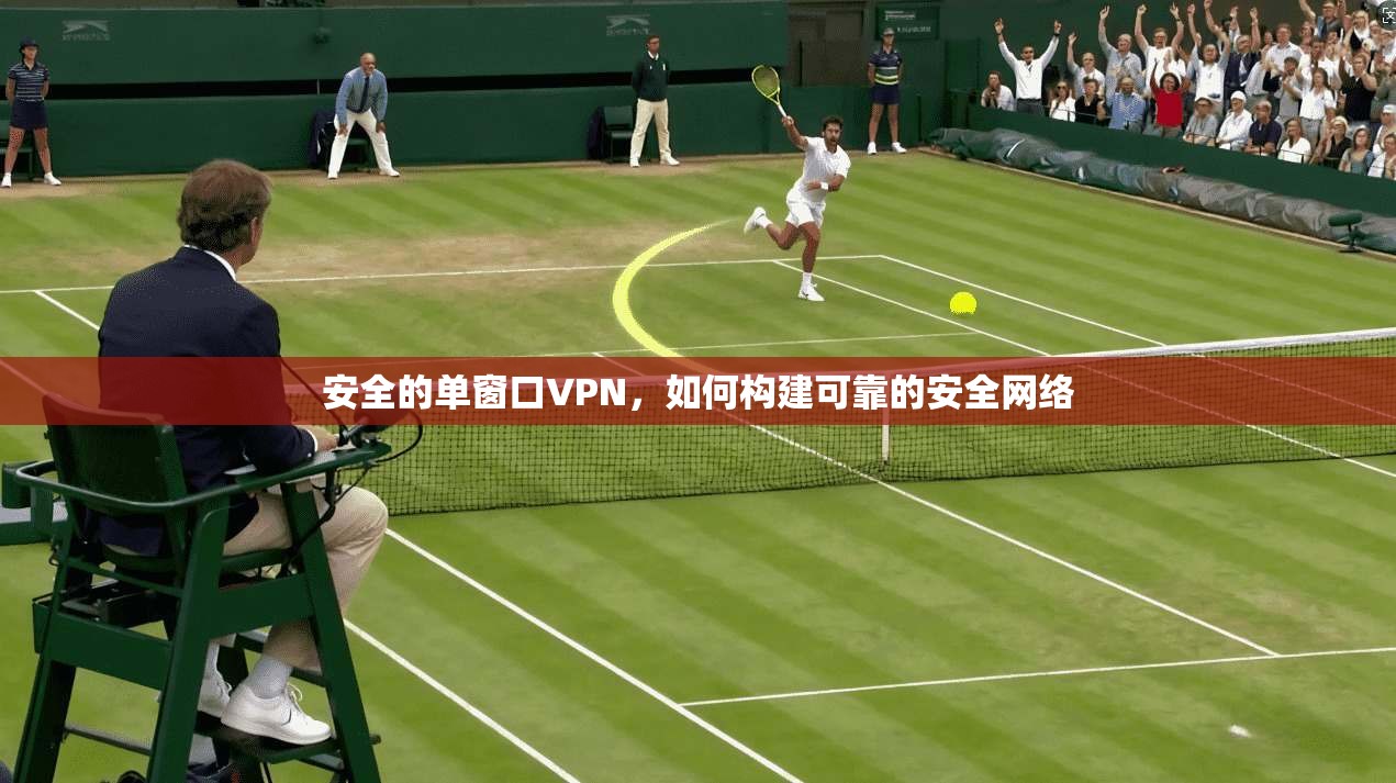安全的单窗口VPN，如何构建可靠的安全网络
