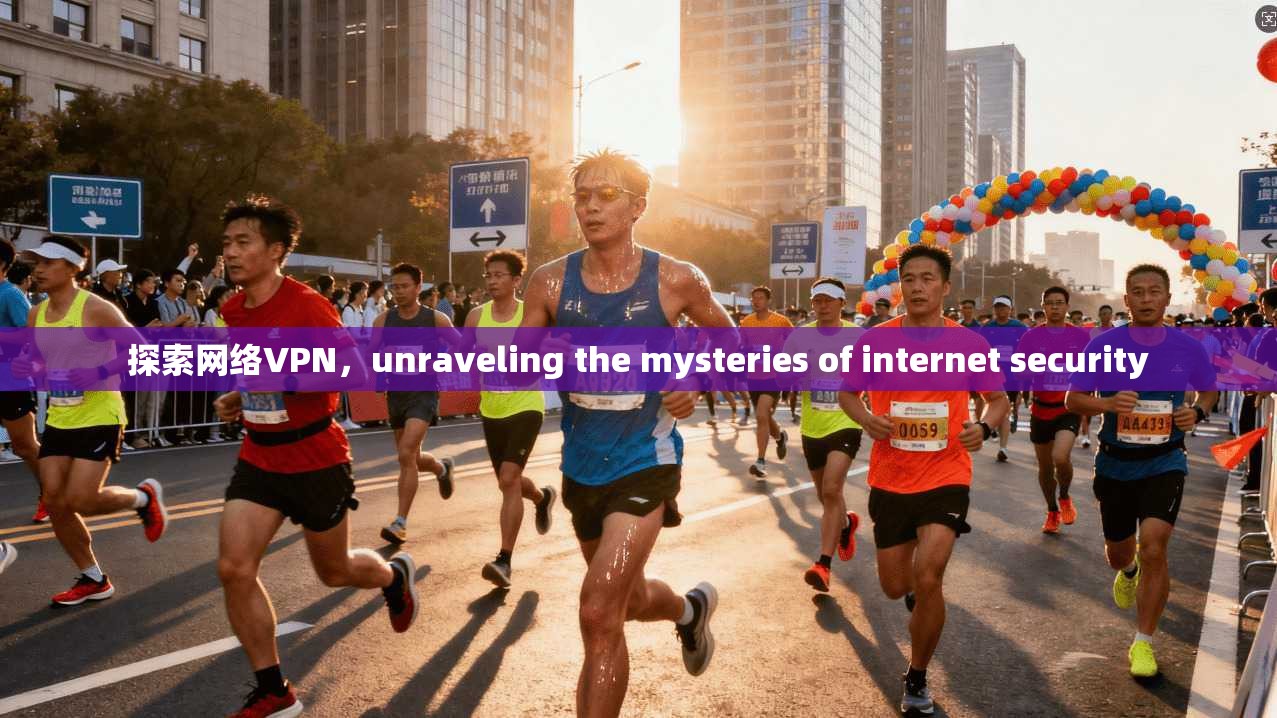 探索网络VPN，unraveling the mysteries of internet security