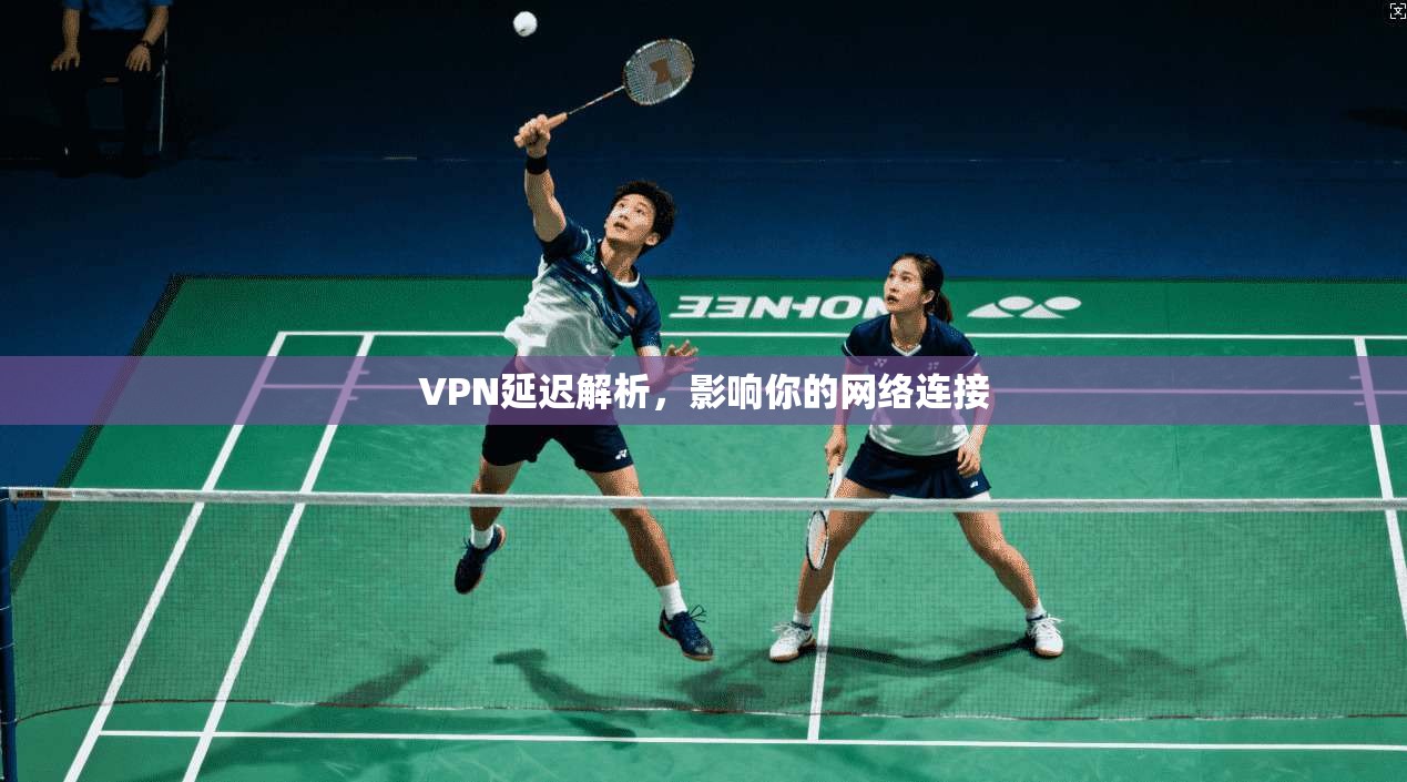 VPN延迟解析，影响你的网络连接