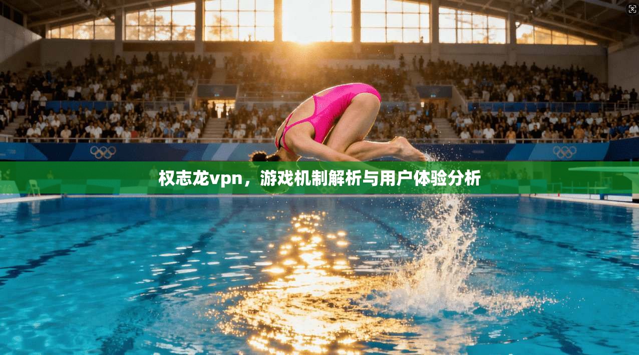 权志龙vpn，游戏机制解析与用户体验分析
