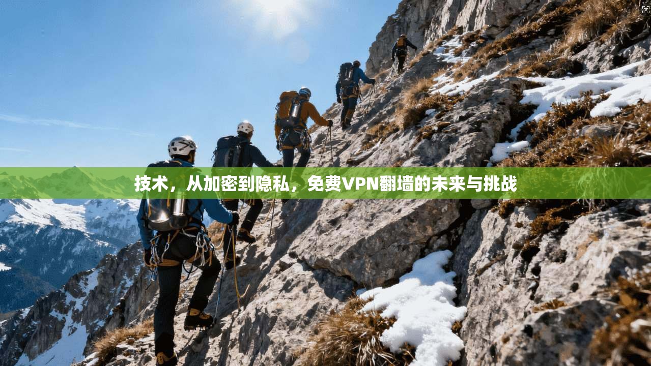 技术，从加密到隐私，免费VPN翻墙的未来与挑战