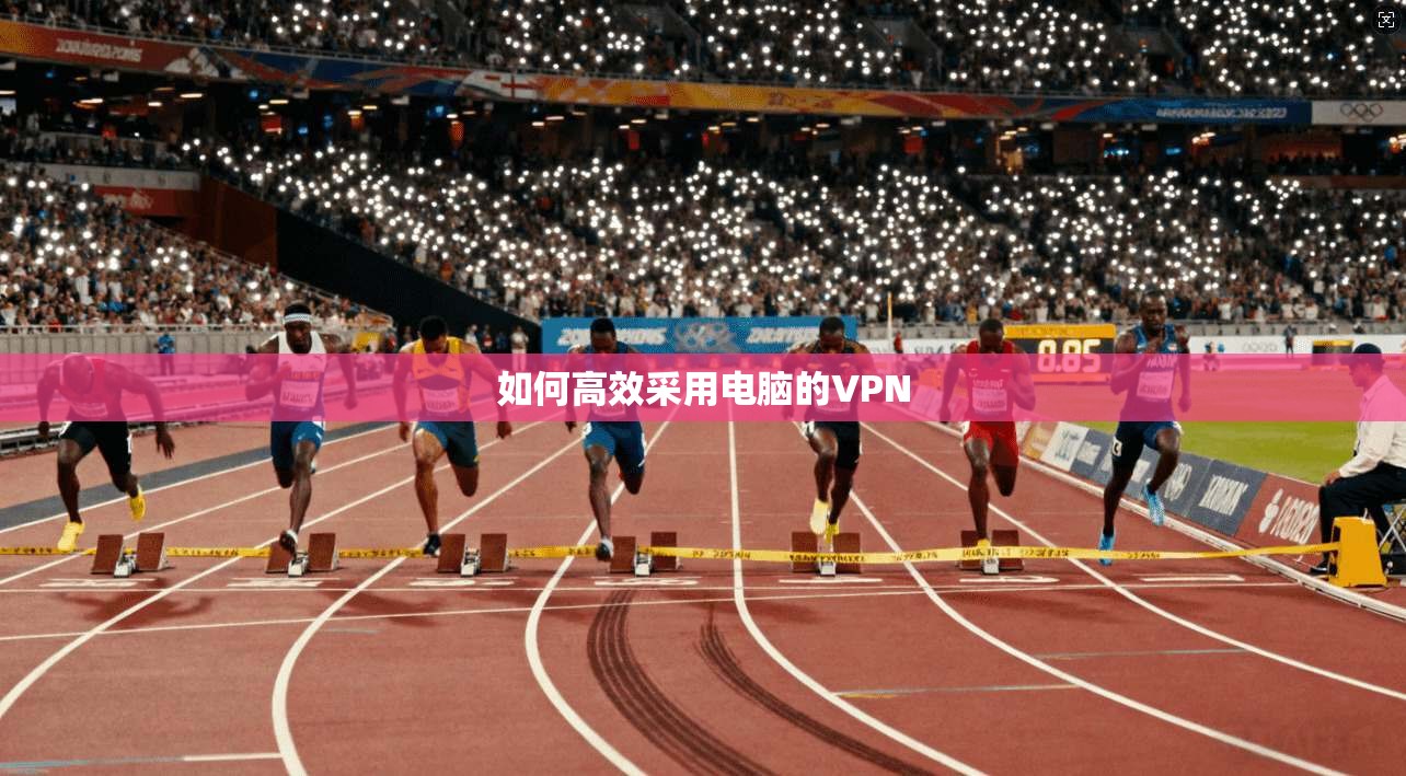 如何高效采用电脑的VPN