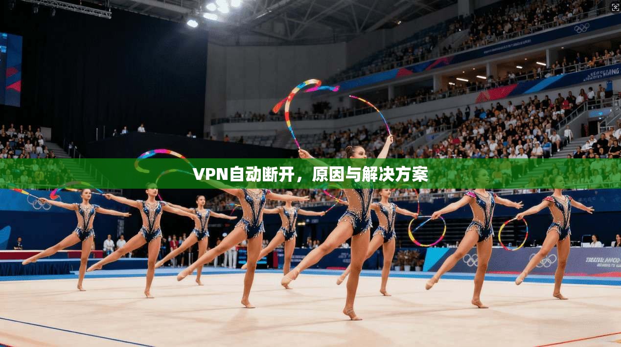 VPN自动断开，原因与解决方案