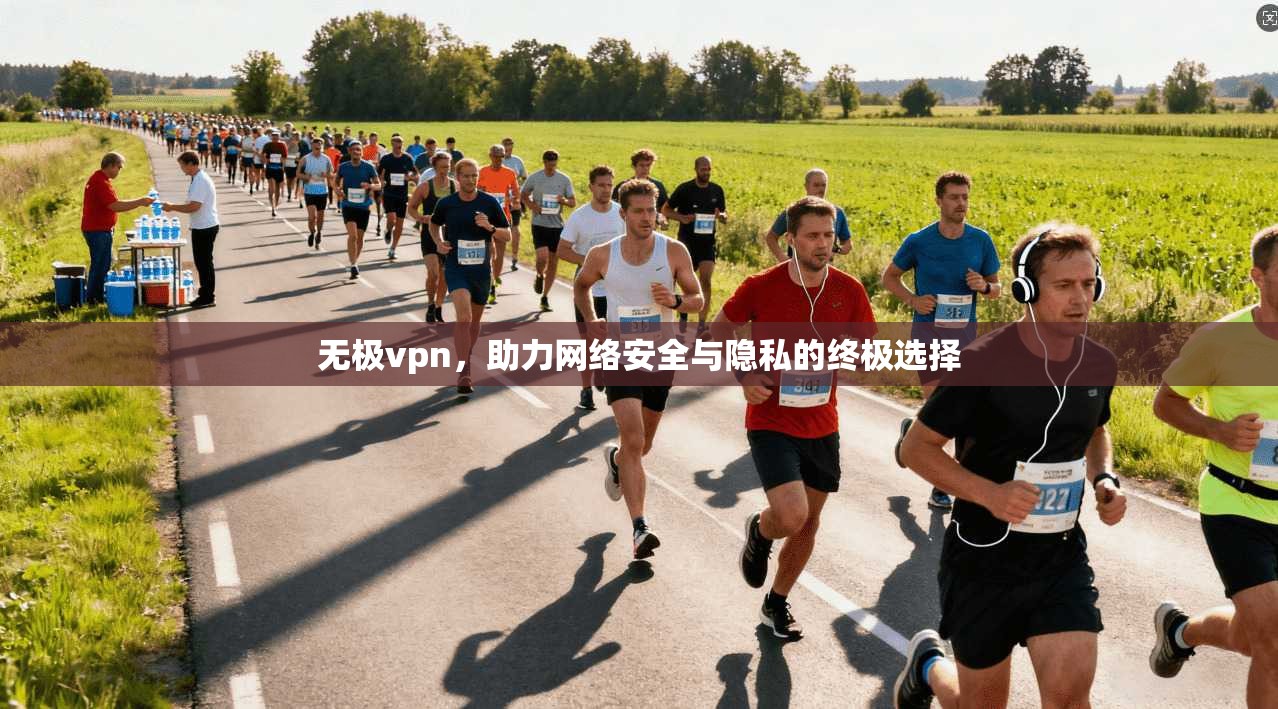 无极vpn，助力网络安全与隐私的终极选择