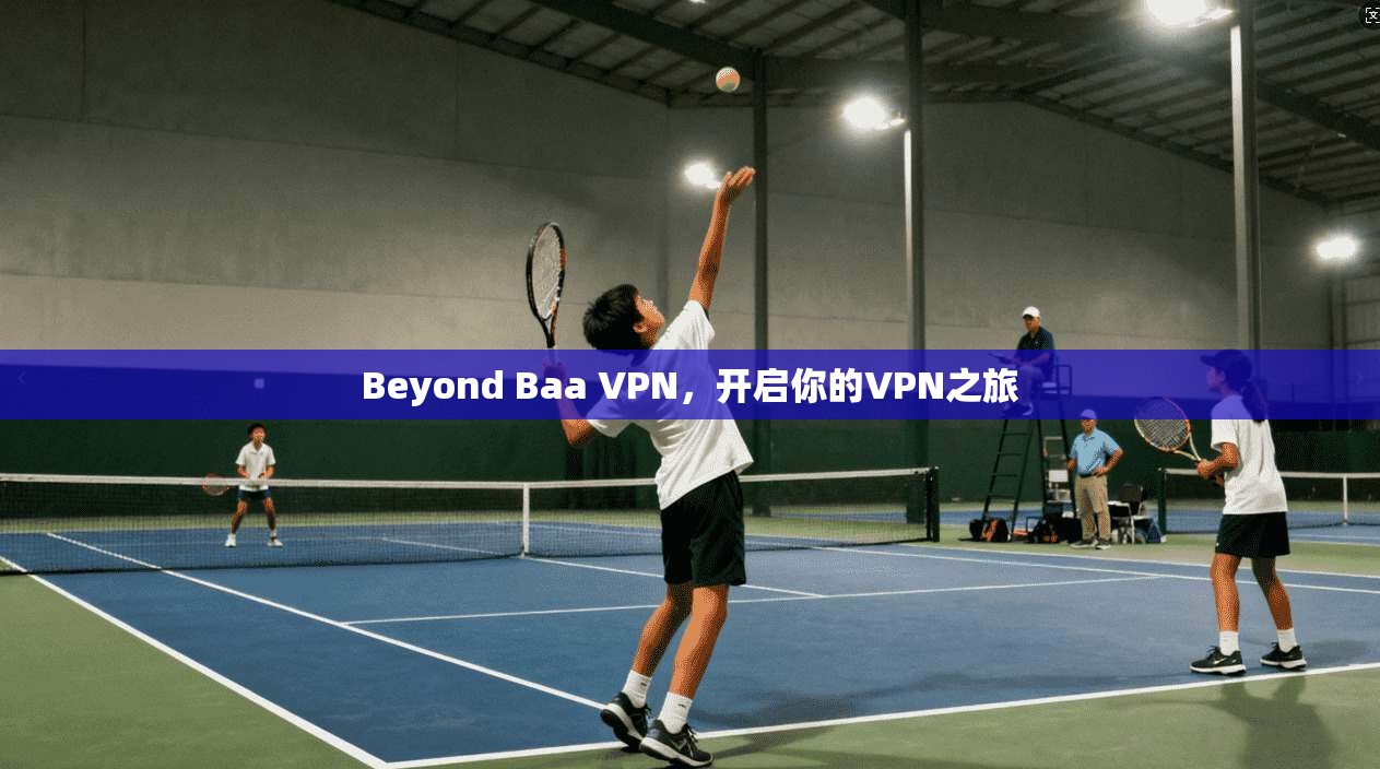 Beyond Baa VPN，开启你的VPN之旅