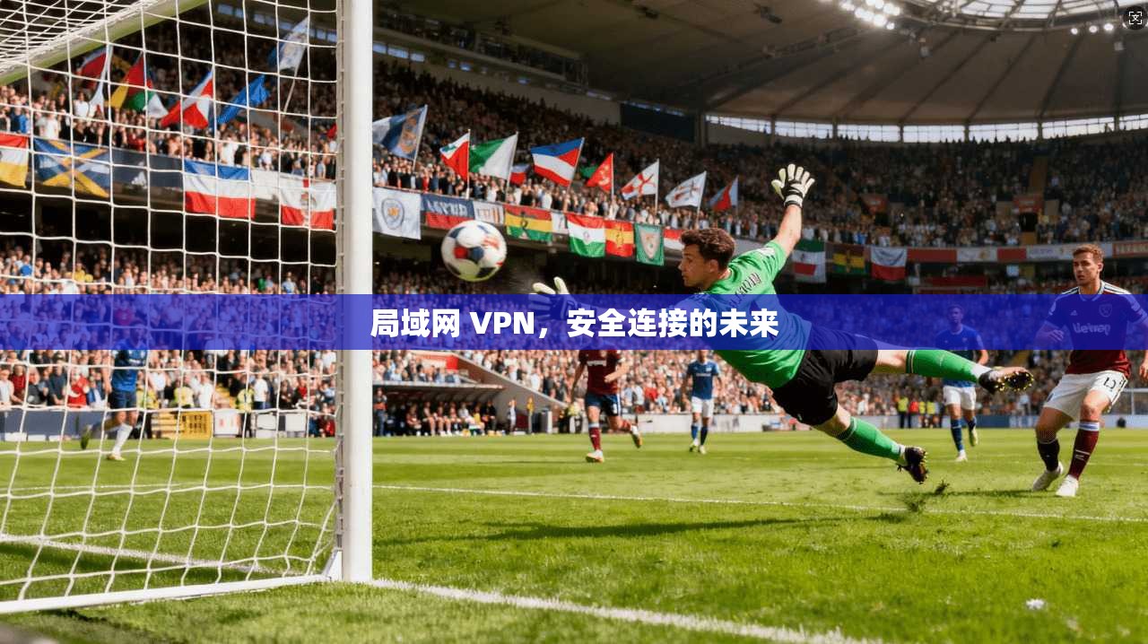 局域网 VPN，安全连接的未来