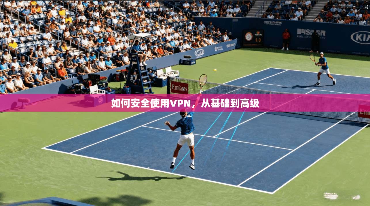 如何安全使用VPN，从基础到高级