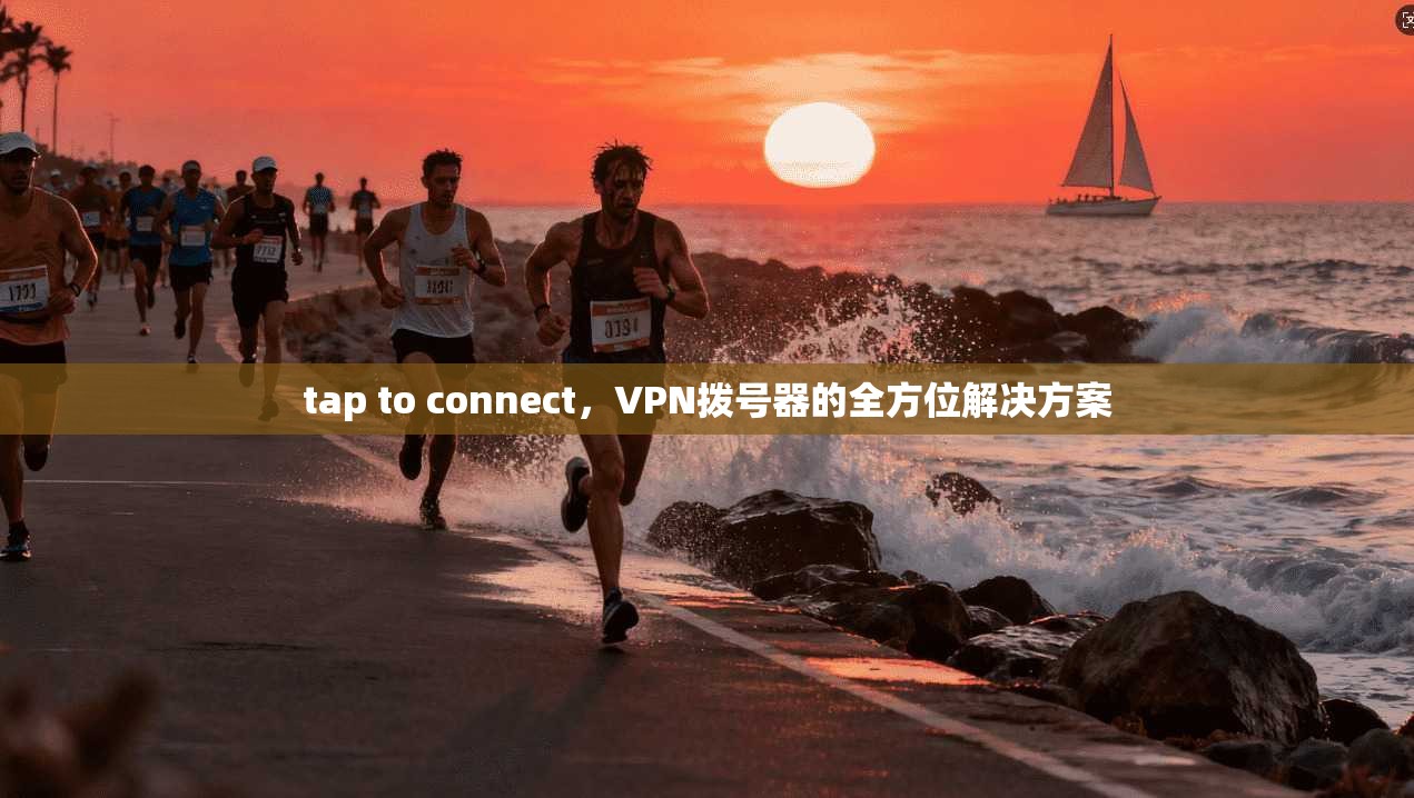 tap to connect，VPN拨号器的全方位解决方案