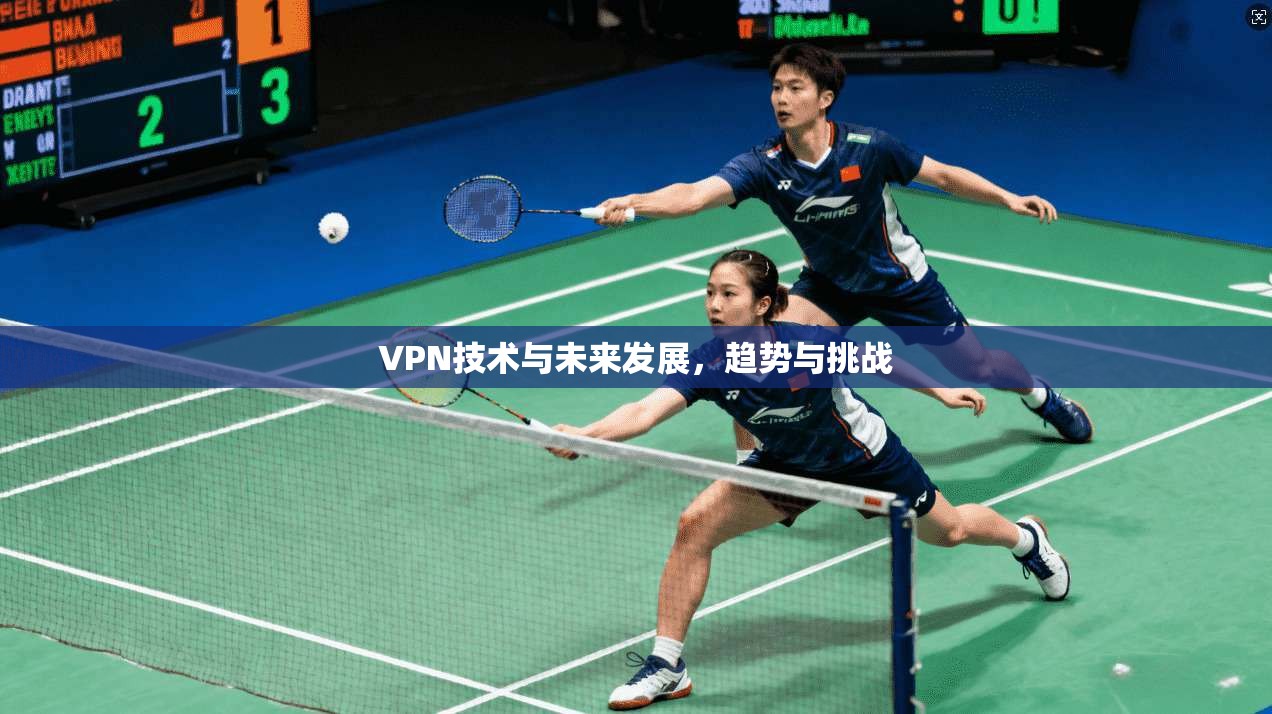 VPN技术与未来发展，趋势与挑战