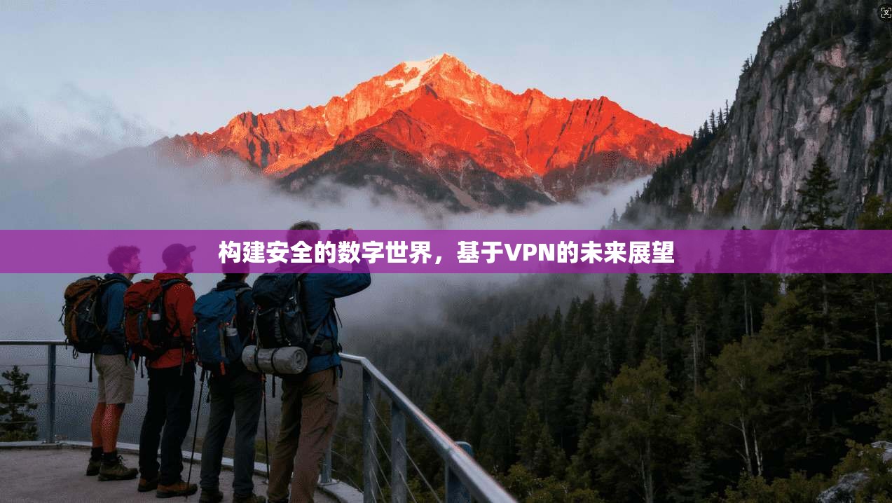 构建安全的数字世界，基于VPN的未来展望