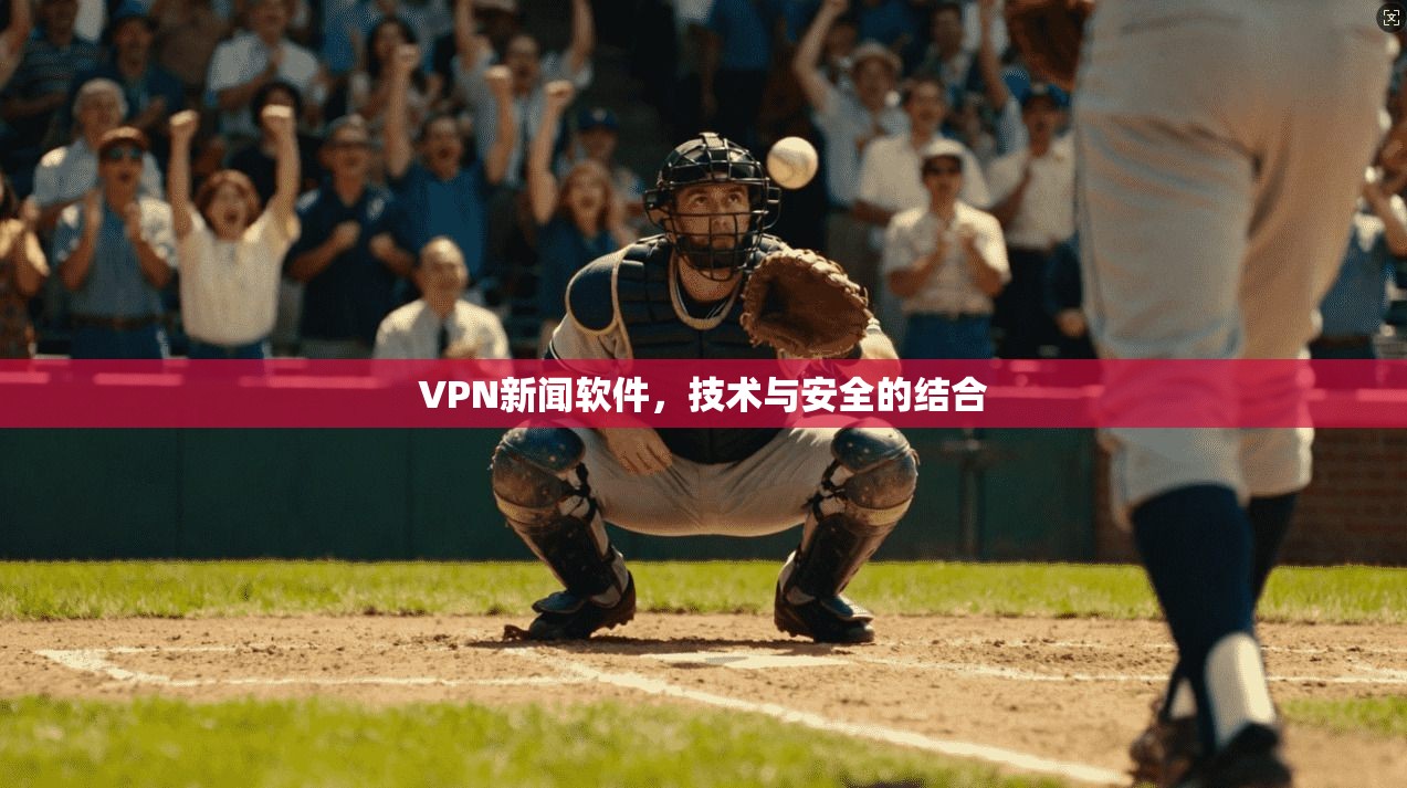 VPN新闻软件，技术与安全的结合