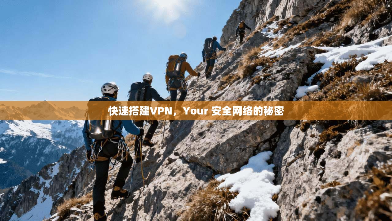 快速搭建VPN，Your 安全网络的秘密
