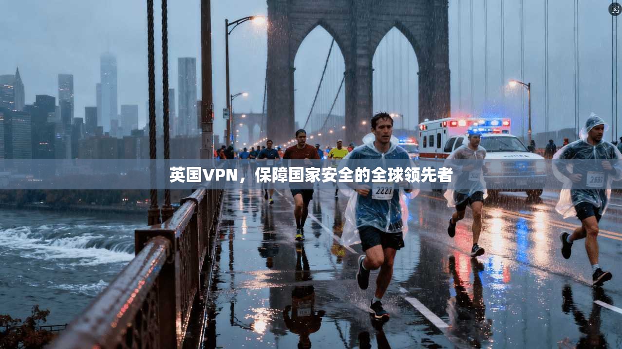 英国VPN，保障国家安全的全球领先者