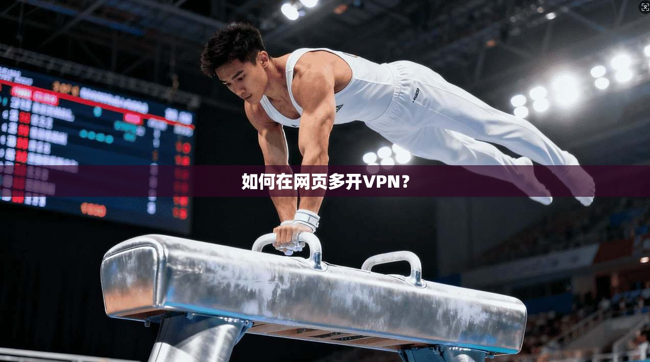 如何在网页多开VPN？