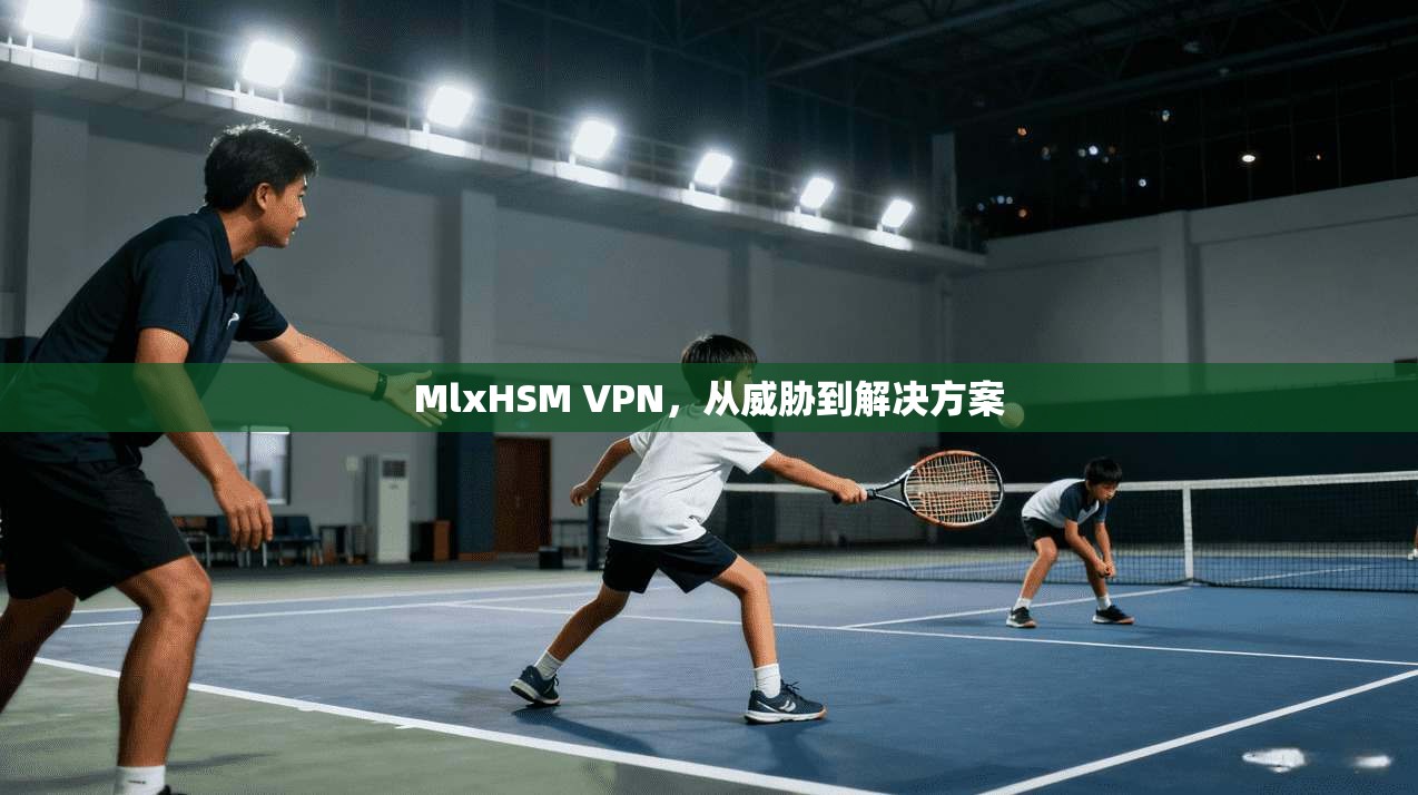MlxHSM VPN，从威胁到解决方案