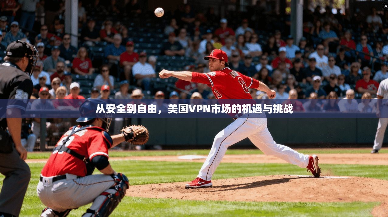 从安全到自由，美国VPN市场的机遇与挑战
