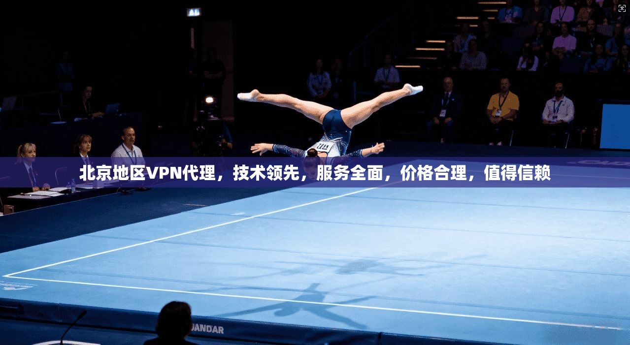 北京地区VPN代理，技术领先，服务全面，价格合理，值得信赖