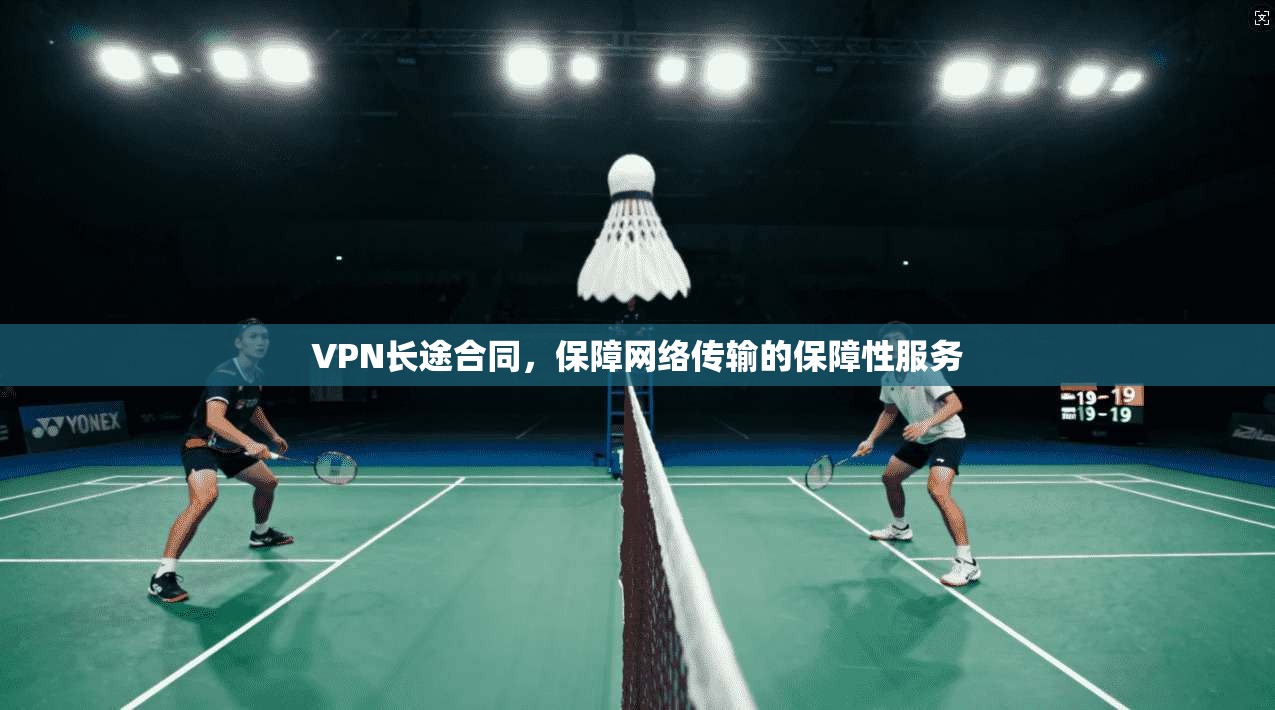 VPN长途合同，保障网络传输的保障性服务