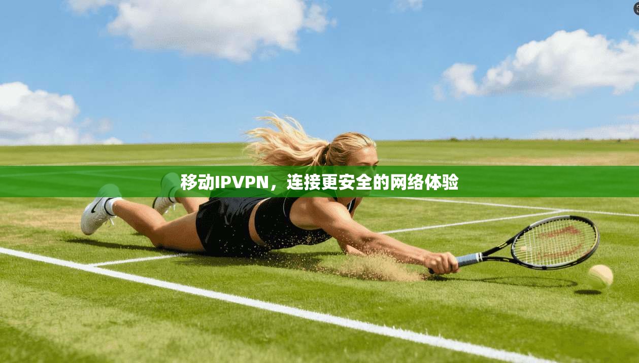 移动IPVPN，连接更安全的网络体验