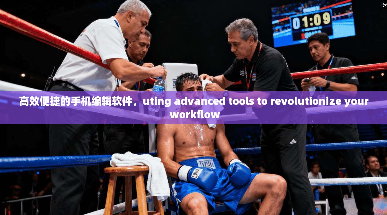 高效便捷的手机编辑软件，uting advanced tools to revolutionize your workflow