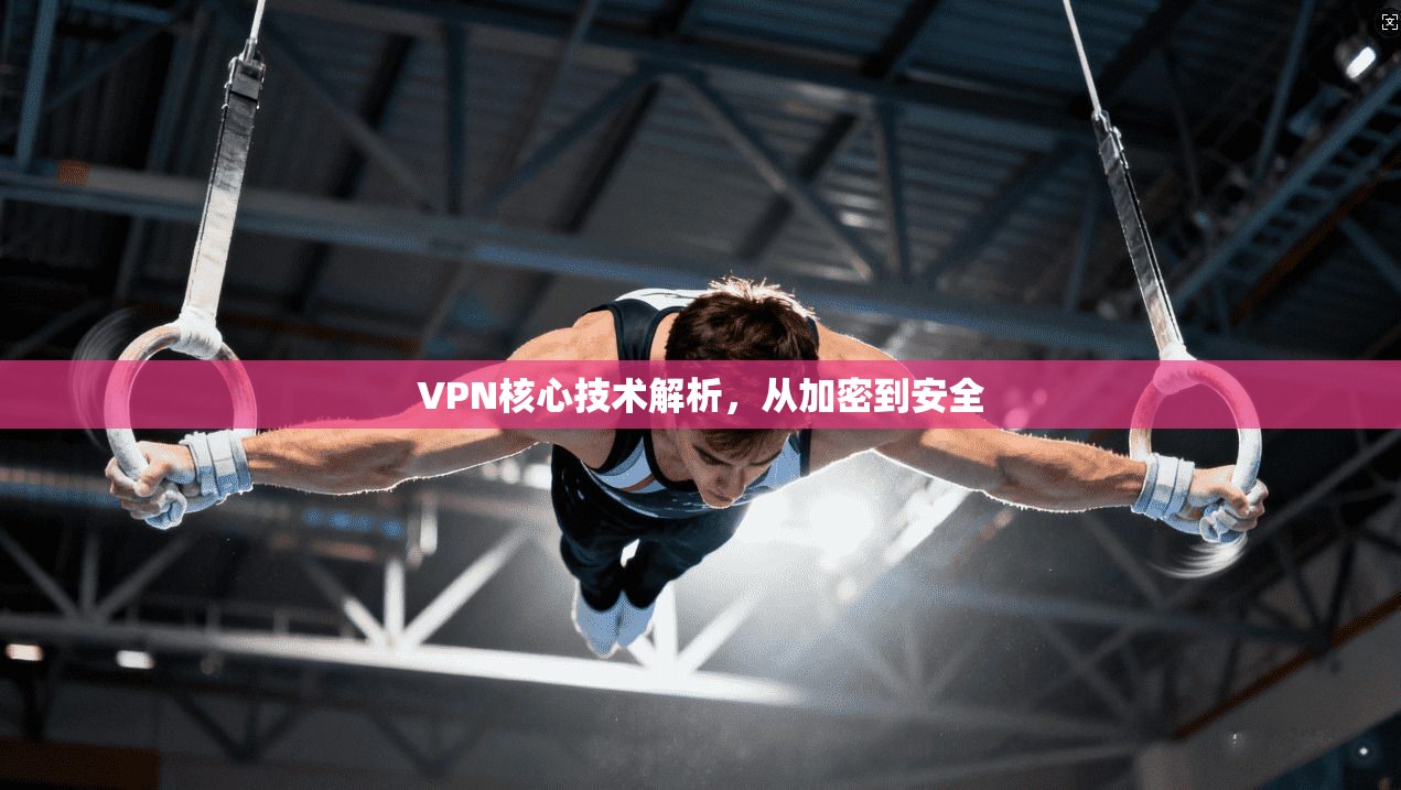 VPN核心技术解析，从加密到安全