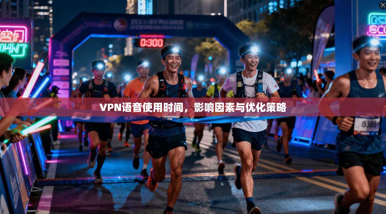 VPN语音使用时间，影响因素与优化策略