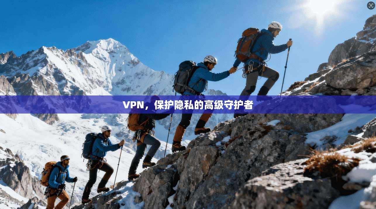 VPN，保护隐私的高级守护者