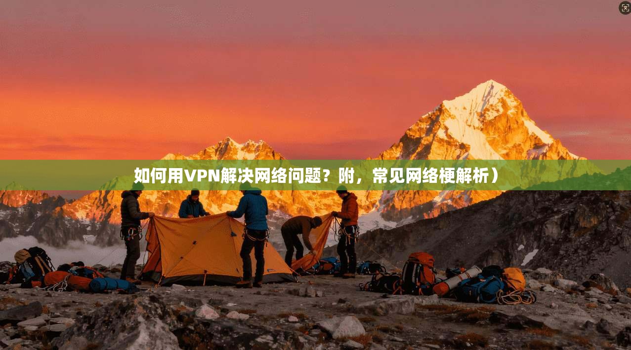 如何用VPN解决网络问题？附，常见网络梗解析）