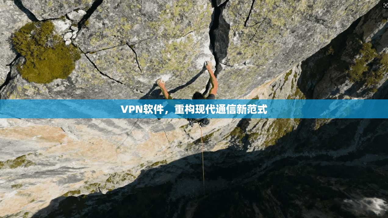 VPN软件，重构现代通信新范式
