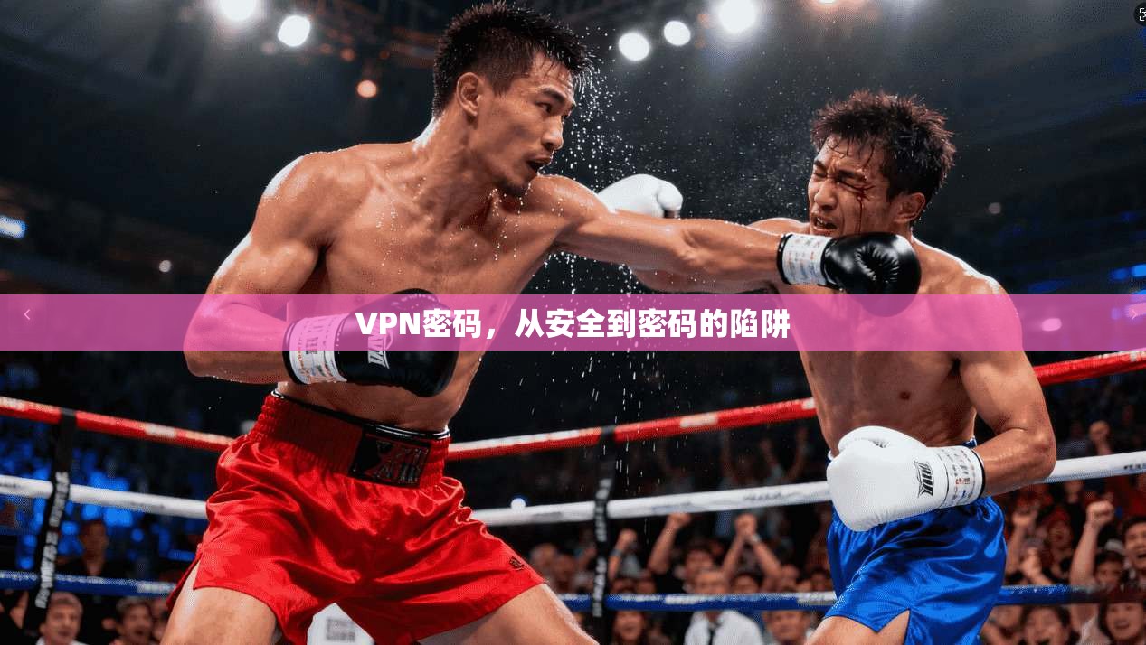 VPN密码，从安全到密码的陷阱