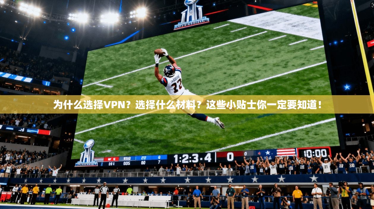 为什么选择VPN？选择什么材料？这些小贴士你一定要知道！