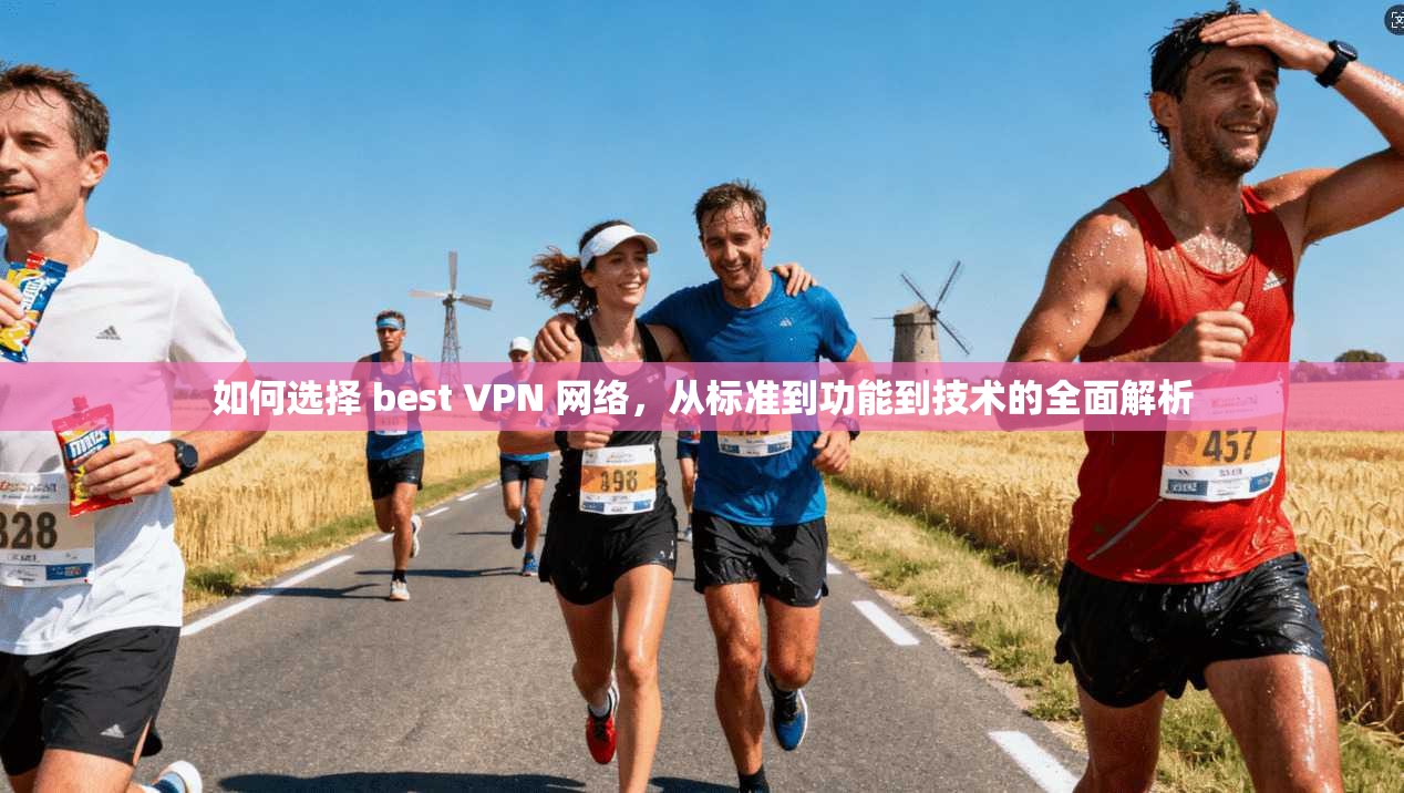 如何选择 best VPN 网络，从标准到功能到技术的全面解析