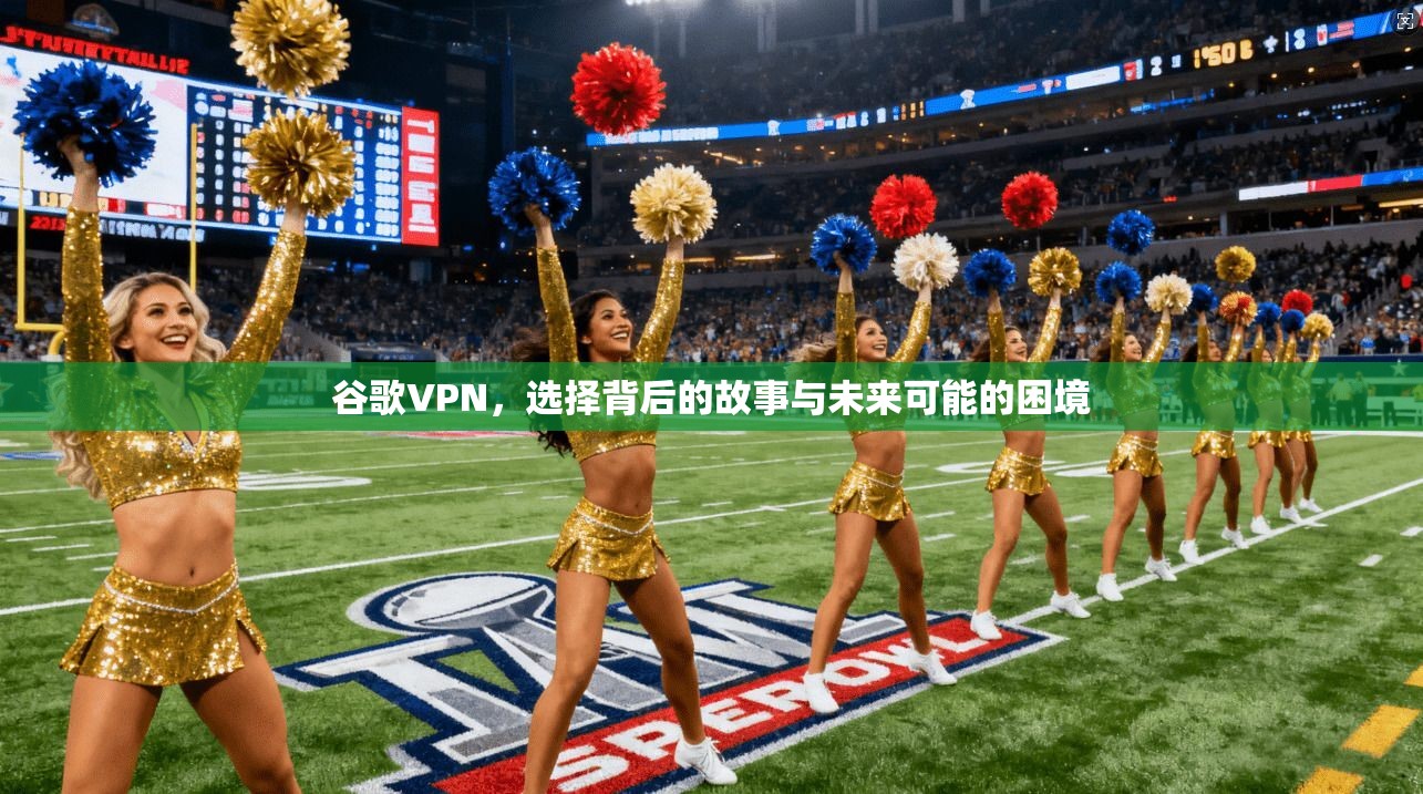谷歌VPN，选择背后的故事与未来可能的困境