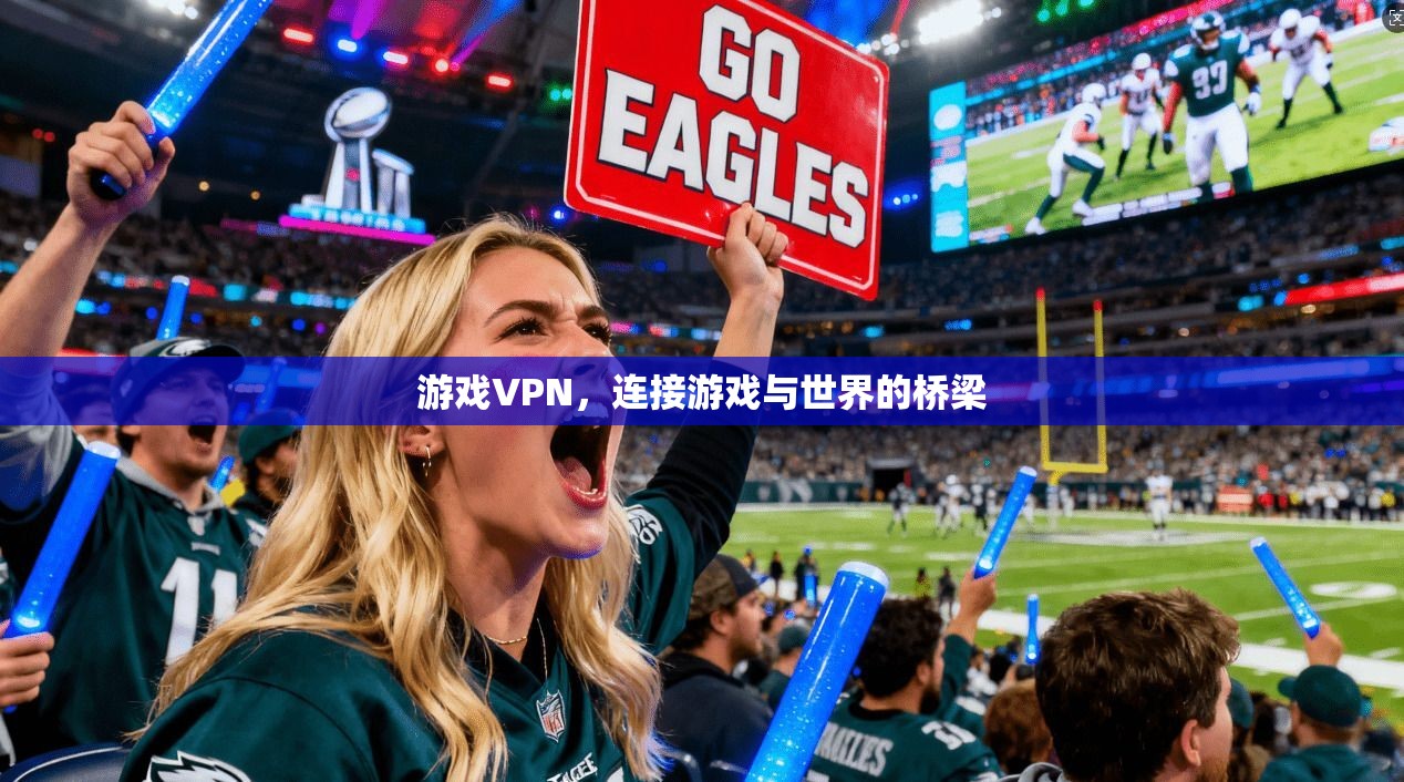 游戏VPN，连接游戏与世界的桥梁