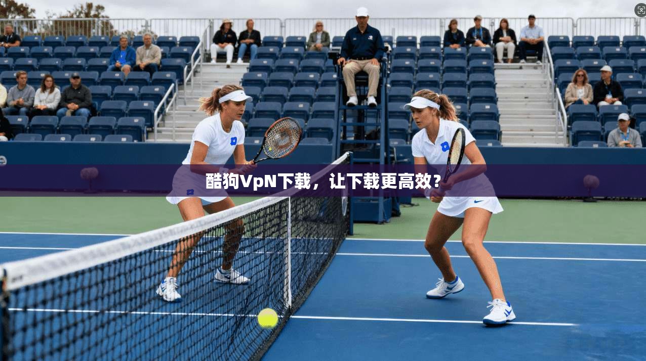 酷狗VpN下载，让下载更高效？