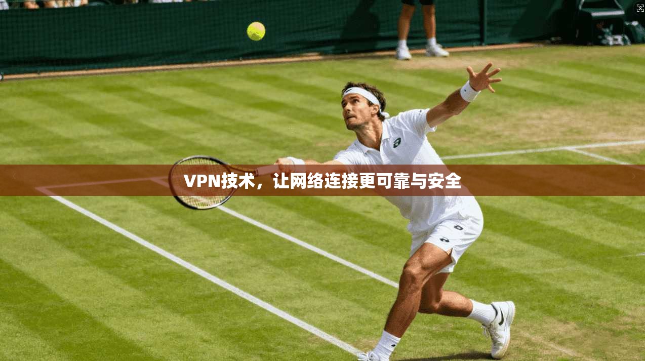 VPN技术,让网络连接更可靠与安全