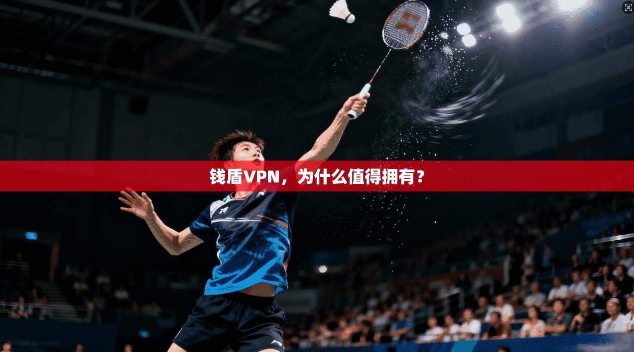 钱盾VPN，为什么值得拥有？