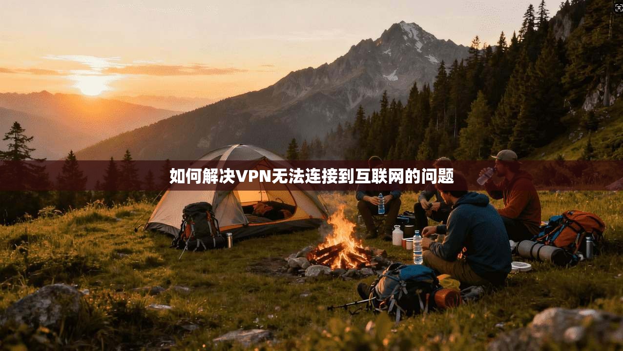 如何解决VPN无法连接到互联网的问题